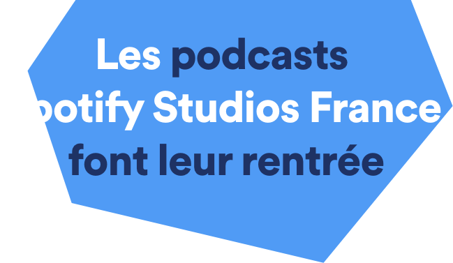 Les podcasts Spotify Studios France font leur rentrée